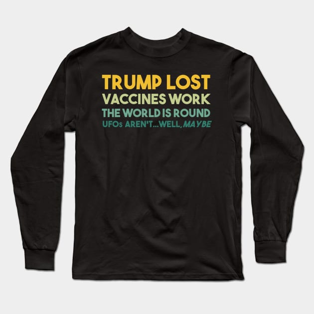 Trump Lost Vaccines Work The World is Round UFOs...well maybe Long Sleeve T-Shirt by focodesigns